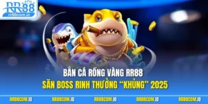 Bắn Cá Rồng Vàng RR88 – Săn Boss Rinh Thưởng “Khủng” 2025