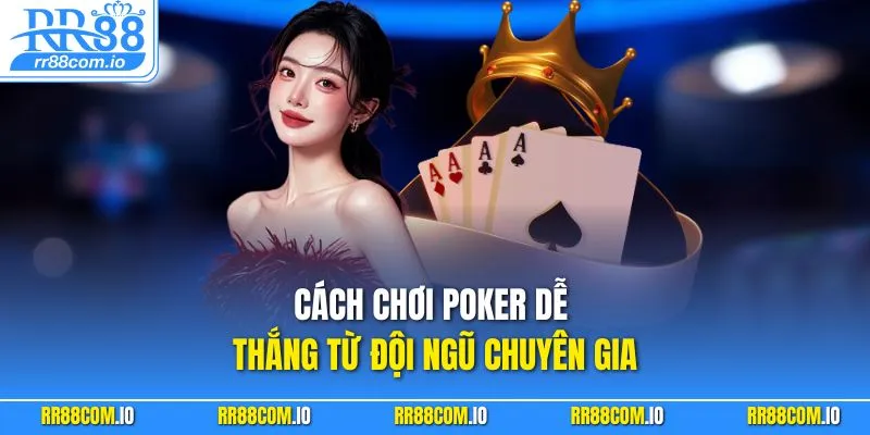 Cách chơi Poker dễ thắng từ đội ngũ chuyên gia