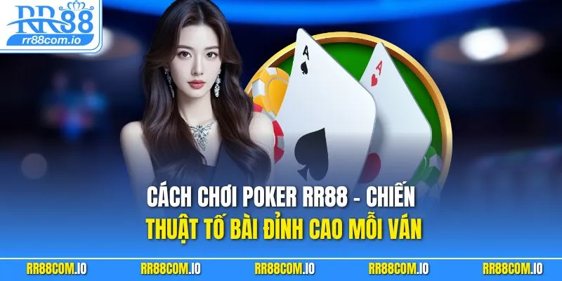 Cách Chơi Poker RR88 – Chiến Thuật Tố Bài Đỉnh Cao Mỗi Ván