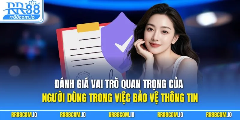 Đánh giá vai trò quan trọng của người dùng trong việc bảo vệ thông tin