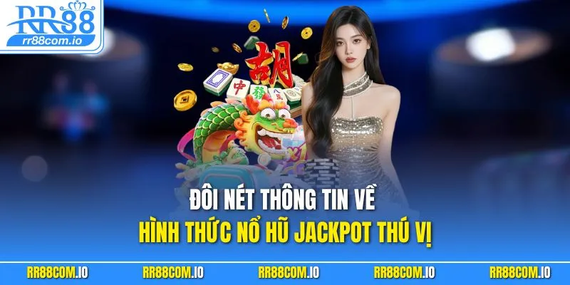  Đôi nét thông tin về hình thức nổ hũ Jackpot thú vị