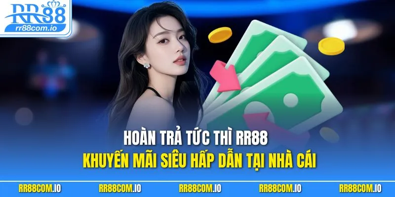 Hoàn Trả Tức Thì RR88 - Khuyến Mãi Siêu Hấp Dẫn Tại Nhà Cái