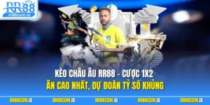 Kèo Châu Âu RR88 – Cược 1X2 Ăn Cao Nhất, Dự Đoán Tỷ Số Khủng