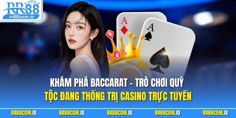Khám phá Baccarat – trò chơi quý tộc đang thống trị casino trực tuyến