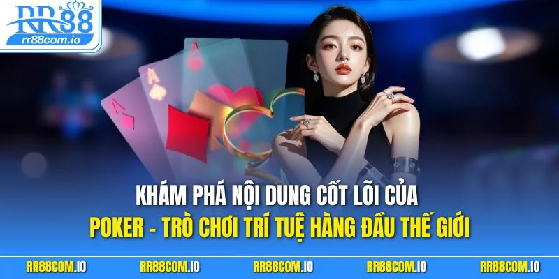 Khám phá nội dung cốt lõi của Poker – trò chơi trí tuệ hàng đầu thế giới