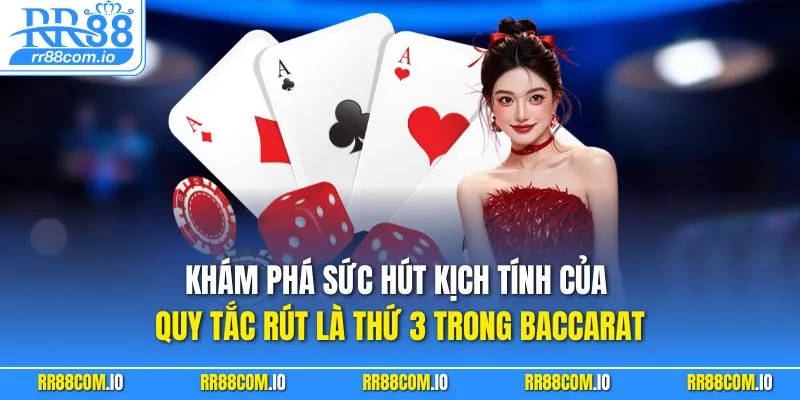 Khám phá sức hút kịch tính của quy tắc rút là thứ 3 trong Baccarat