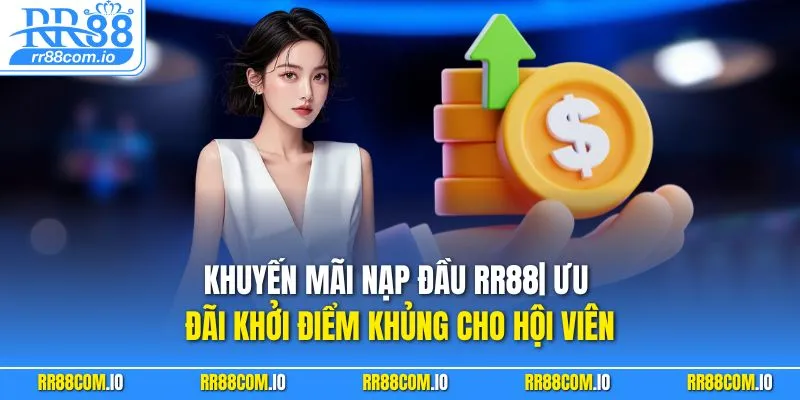 Khuyến Mãi Nạp Đầu RR88| Ưu Đãi Khởi Điểm Khủng Cho Hội Viên