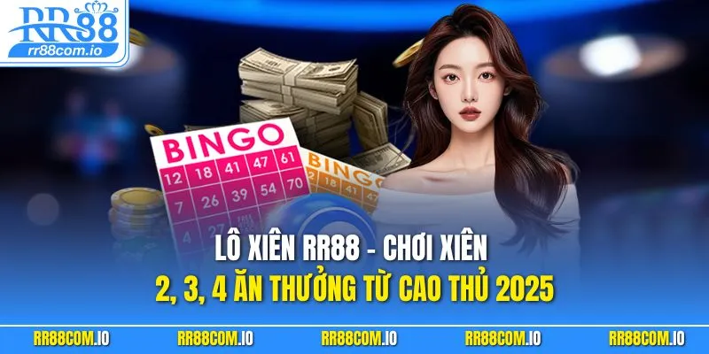Lô Xiên RR88 – Chơi Xiên 2, 3, 4 Ăn Thưởng Từ Cao Thủ 2025