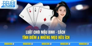 Luật Chơi Mậu Binh - Cách Tính Điểm & Những Mẹo Hữu Ích