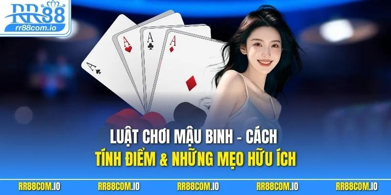 Luật Chơi Mậu Binh - Cách Tính Điểm & Những Mẹo Hữu Ích