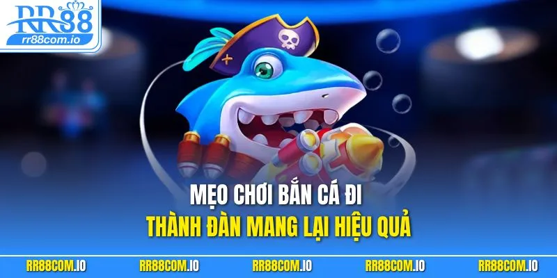 Mẹo chơi bắn cá đi thành đàn mang lại hiệu quả