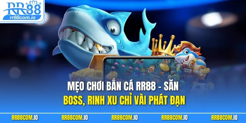 Mẹo Chơi Bắn Cá RR88 – Săn Boss, Rinh Xu Chỉ Vài Phát Đạn