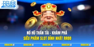Nổ Hũ Thần Tài - Khám Phá Siêu Phẩm Slot Đỉnh Nhất RR88