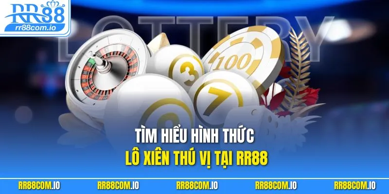 Tìm hiểu hình thức lô xiên thú vị tại RR88