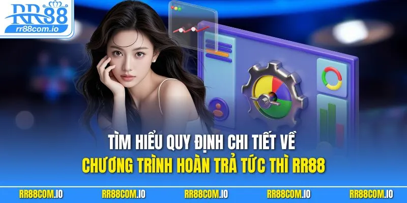 Tìm hiểu quy định chi tiết về chương trình hoàn trả tức thì RR88