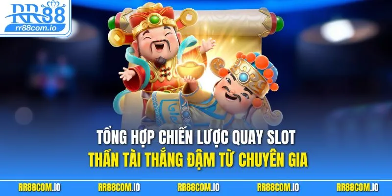 Tổng hợp chiến lược quay slot Thần Tài thắng đậm từ chuyên gia