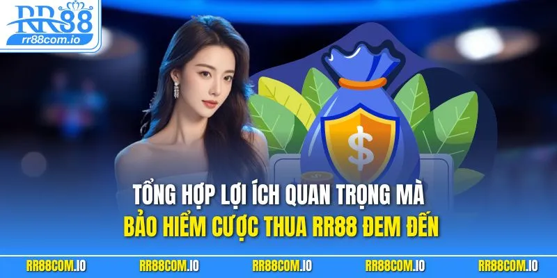 Tổng hợp lợi ích quan trọng mà bảo hiểm cược thua RR88 đem đến
