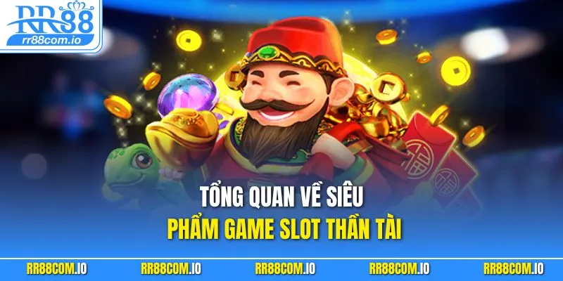 Tổng quan về siêu phẩm game slot Thần Tài