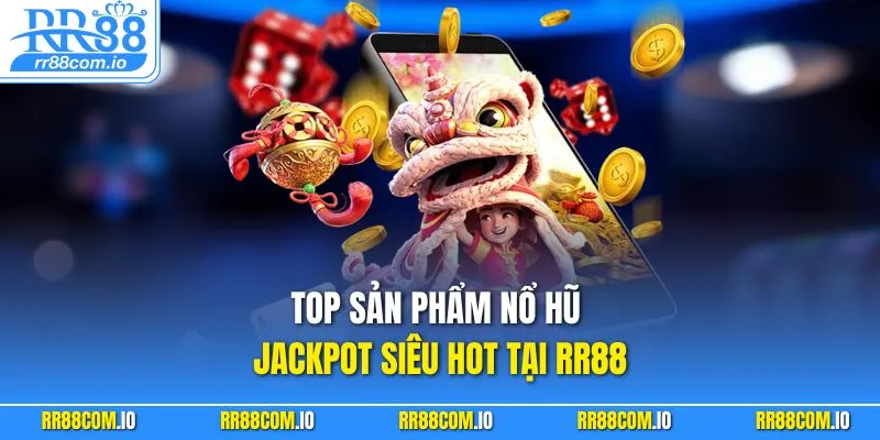 Top sản phẩm nổ hũ Jackpot siêu hot tại RR88