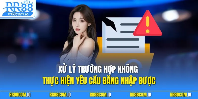 Xử lý trường hợp không thực hiện yêu cầu đăng nhập được